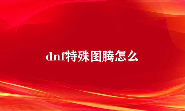 dnf特殊图腾怎么