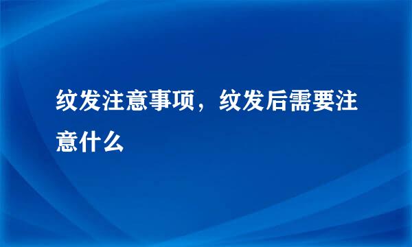 纹发注意事项，纹发后需要注意什么