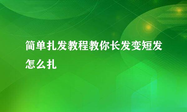 简单扎发教程教你长发变短发怎么扎