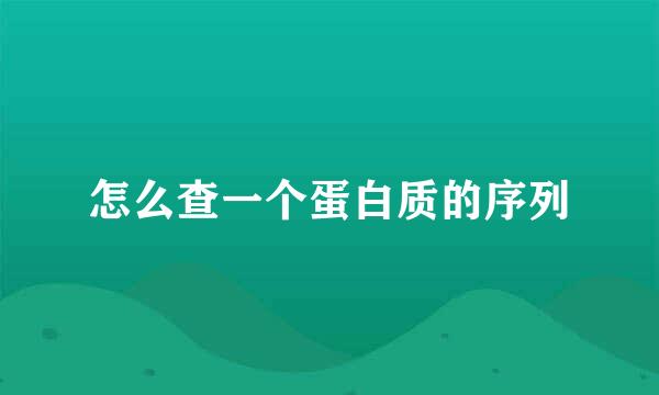 怎么查一个蛋白质的序列