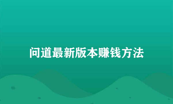 问道最新版本赚钱方法