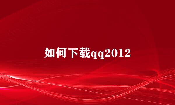 如何下载qq2012