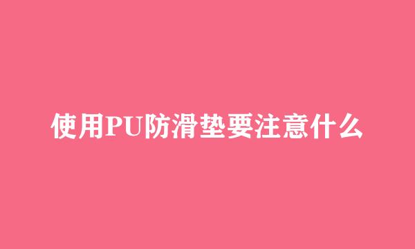 使用PU防滑垫要注意什么