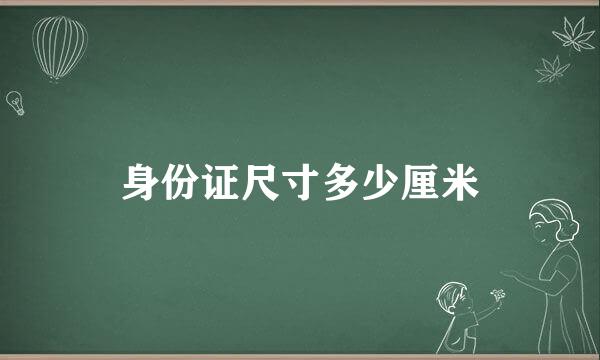 身份证尺寸多少厘米