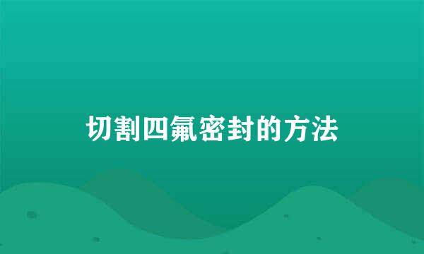 切割四氟密封的方法