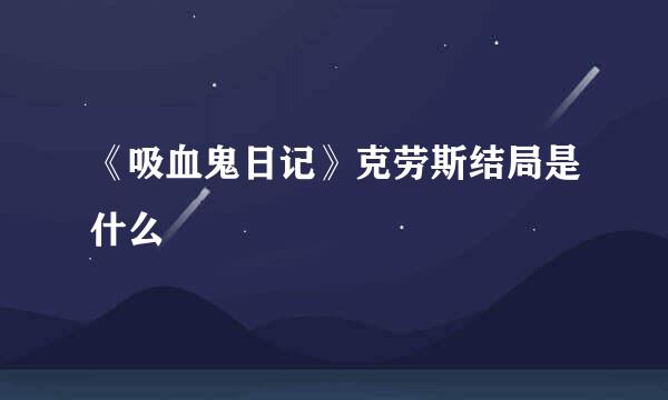 《吸血鬼日记》克劳斯结局是什么