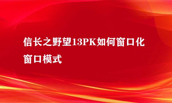 信长之野望13PK如何窗口化窗口模式