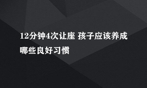 12分钟4次让座 孩子应该养成哪些良好习惯