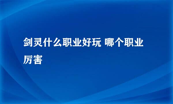 剑灵什么职业好玩 哪个职业厉害