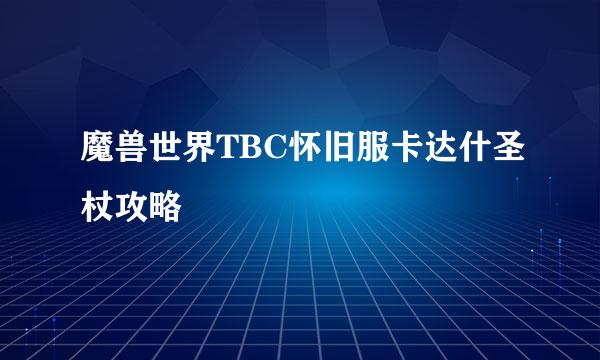 魔兽世界TBC怀旧服卡达什圣杖攻略