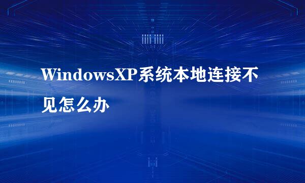 WindowsXP系统本地连接不见怎么办