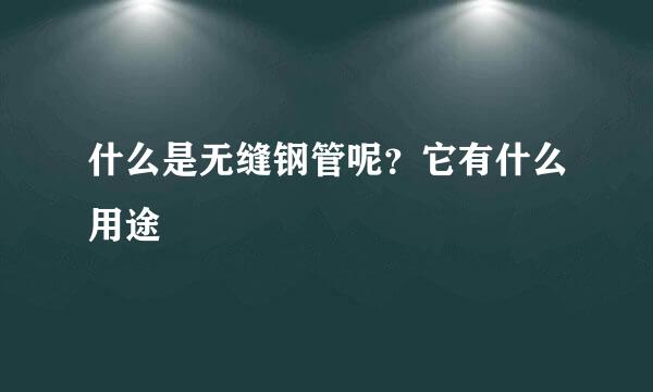 什么是无缝钢管呢？它有什么用途