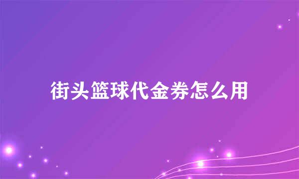 街头篮球代金券怎么用