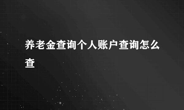 养老金查询个人账户查询怎么查