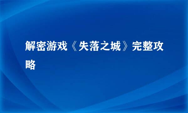 解密游戏《失落之城》完整攻略