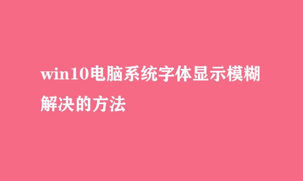 win10电脑系统字体显示模糊解决的方法