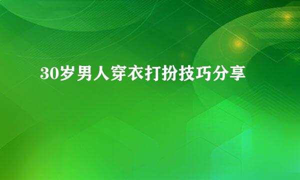 30岁男人穿衣打扮技巧分享