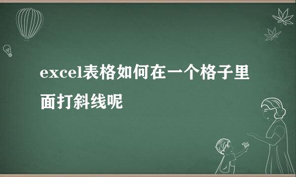 excel表格如何在一个格子里面打斜线呢