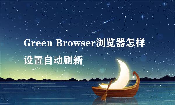 Green Browser浏览器怎样设置自动刷新