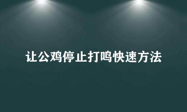 让公鸡停止打鸣快速方法