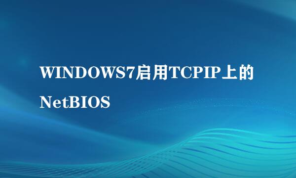 WINDOWS7启用TCPIP上的NetBIOS