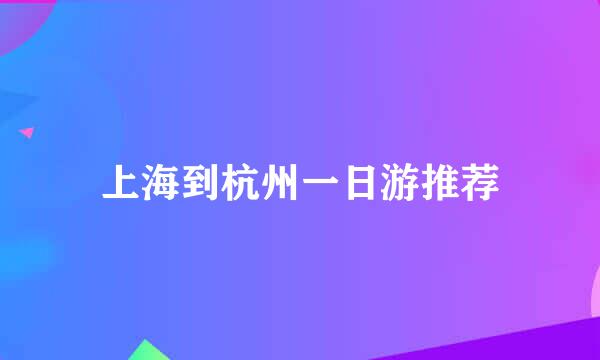 上海到杭州一日游推荐