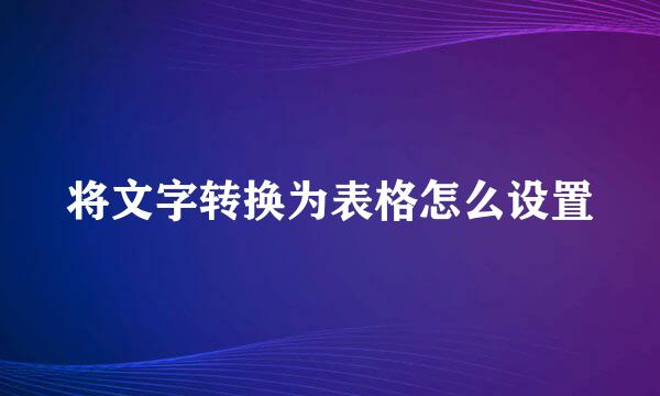 将文字转换为表格怎么设置