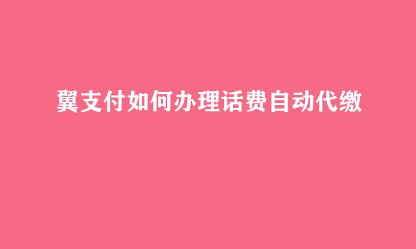 翼支付如何办理话费自动代缴