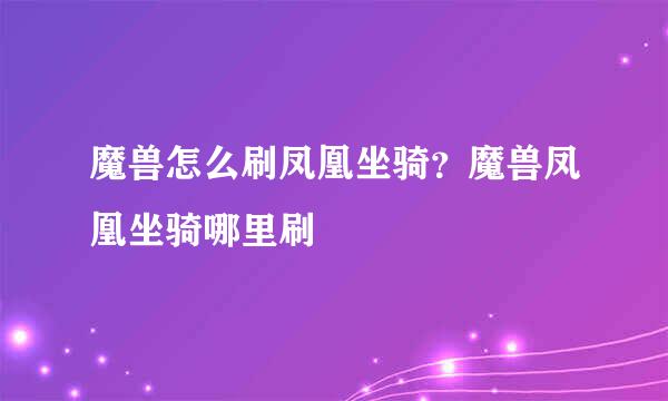 魔兽怎么刷凤凰坐骑？魔兽凤凰坐骑哪里刷