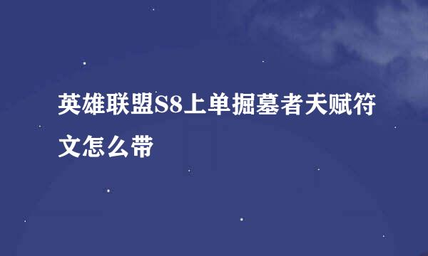 英雄联盟S8上单掘墓者天赋符文怎么带