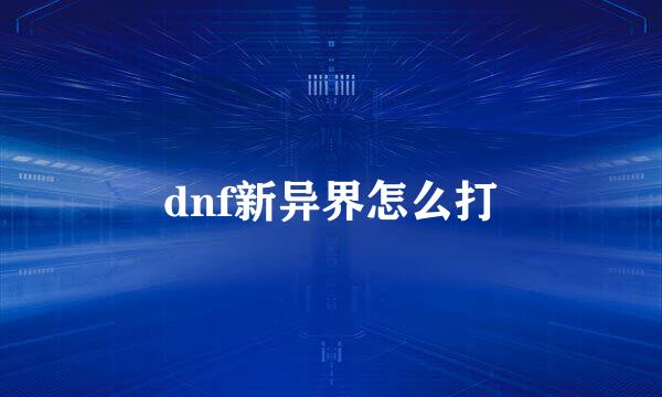 dnf新异界怎么打