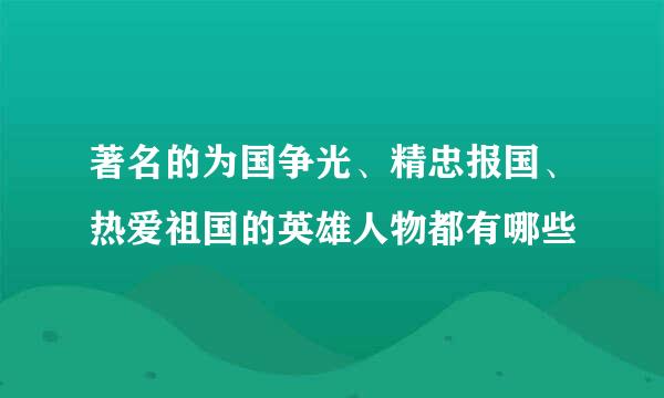 著名的为国争光、精忠报国、热爱祖国的英雄人物都有哪些