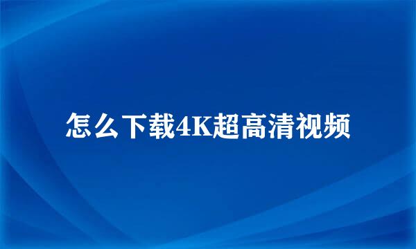 怎么下载4K超高清视频