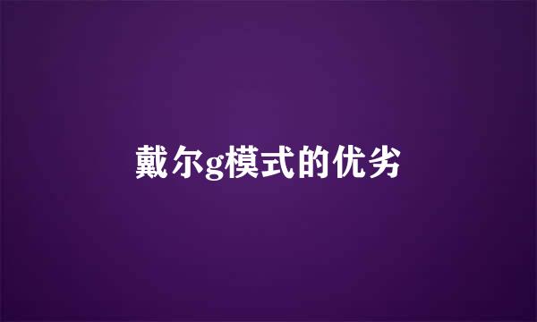 戴尔g模式的优劣