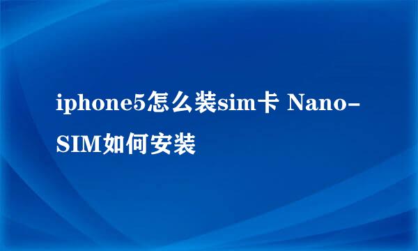 iphone5怎么装sim卡 Nano-SIM如何安装