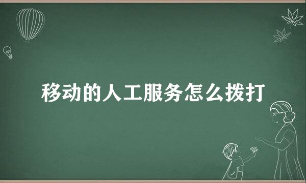 移动的人工服务怎么拨打