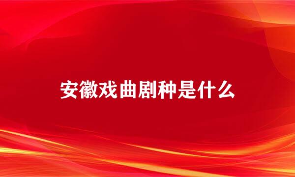 安徽戏曲剧种是什么