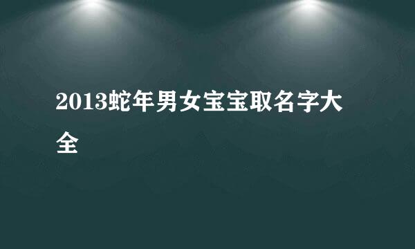 2013蛇年男女宝宝取名字大全