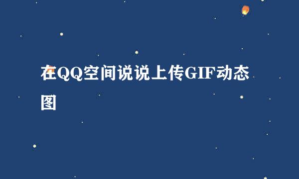 在QQ空间说说上传GIF动态图