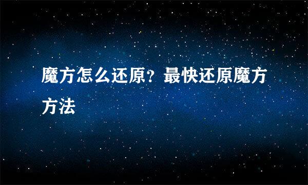 魔方怎么还原？最快还原魔方方法