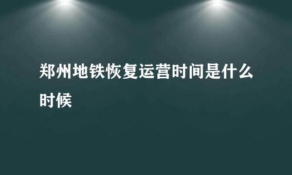 郑州地铁恢复运营时间是什么时候