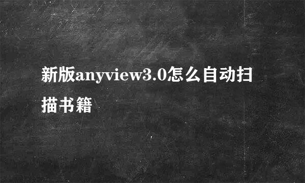 新版anyview3.0怎么自动扫描书籍