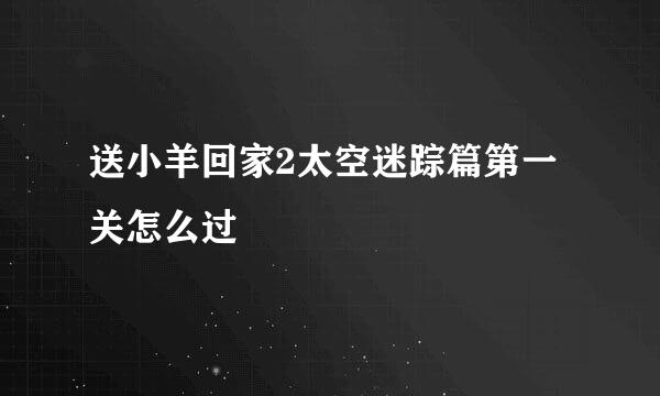 送小羊回家2太空迷踪篇第一关怎么过