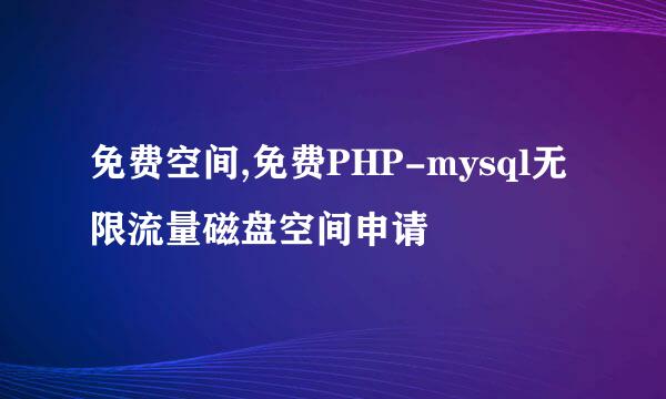 免费空间,免费PHP-mysql无限流量磁盘空间申请