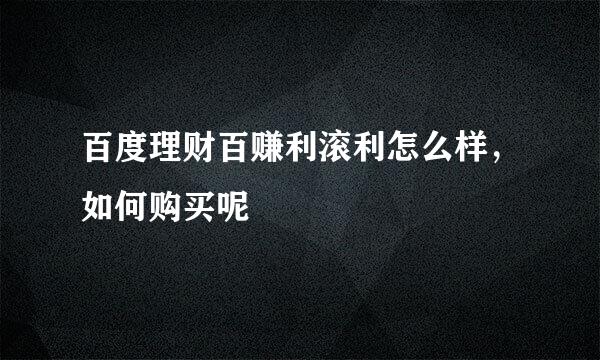 百度理财百赚利滚利怎么样，如何购买呢