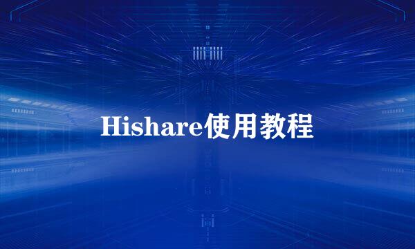 Hishare使用教程