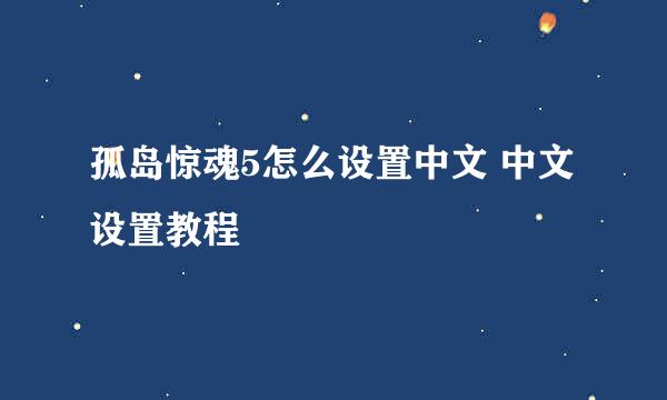 孤岛惊魂5怎么设置中文 中文设置教程