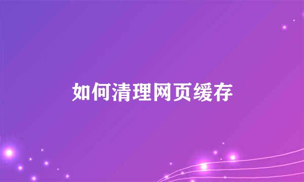 如何清理网页缓存