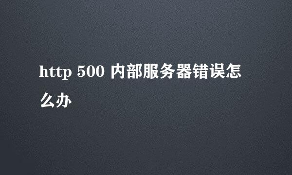 http 500 内部服务器错误怎么办