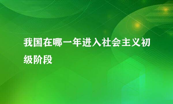 我国在哪一年进入社会主义初级阶段